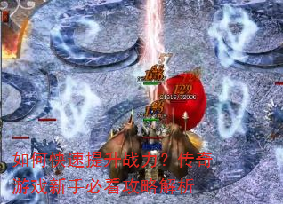如何快速提升战力?传奇游戏新手必看攻略解析 如何快速提升战力?传奇游戏新手必看攻略解析