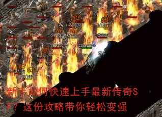 新手如何快速上手最新传奇SF?这份攻略带你轻松变强 新手如何快速上手最新传奇SF?这份攻略带你轻松变强
