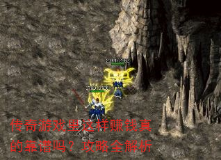 传奇游戏里这样赚钱真的靠谱吗?攻略全解析 传奇游戏里这样赚钱真的靠谱吗?攻略全解析