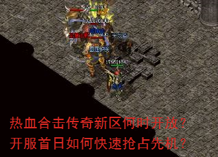 热血合击传奇新区何时开放?开服首日如何快速抢占先机? 热血合击传奇新区何时开放?开服首日如何快速抢占先机?