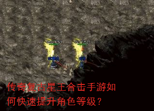 传奇复古星王合击手游如何快速提升角色等级? 传奇复古星王合击手游如何快速提升角色等级?