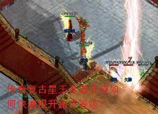 传奇复古星王合击手游如何快速提升角色等级? 传奇复古星王合击手游如何快速提升角色等级?