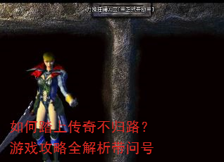 如何踏上传奇不归路?游戏攻略全解析带问号 如何踏上传奇不归路?游戏攻略全解析带问号