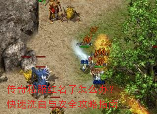 传奇私服红名了怎么办?快速洗白与安全攻略指南 传奇私服红名了怎么办?快速洗白与安全攻略指南