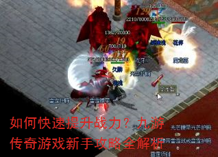 如何快速提升战力?九游传奇游戏新手攻略全解析 如何快速提升战力?九游传奇游戏新手攻略全解析