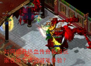 如何提升热血传奇私服玩家在地下城的游戏体验? 如何提升热血传奇私服玩家在地下城的游戏体验?