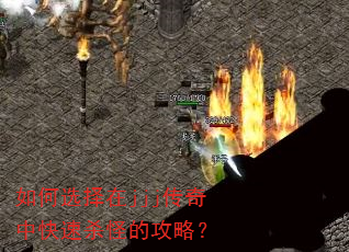 如何选择在jjj传奇中快速杀怪的攻略? 如何选择在jjj传奇中快速杀怪的攻略?