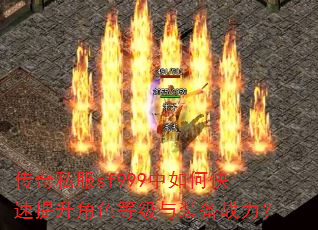 传奇私服sf999中如何快速提升角色等级与装备战力? 传奇私服sf999中如何快速提升角色等级与装备战力?