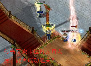 传奇玩家卡位打赤月老魔,能否成功通关? 传奇玩家卡位打赤月老魔,能否成功通关?
