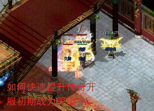 如何快速提升传奇开服初期战力等级? 如何快速提升传奇开服初期战力等级?