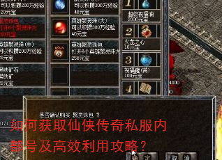 如何获取仙侠传奇私服内部号及高效利用攻略? 如何获取仙侠传奇私服内部号及高效利用攻略?
