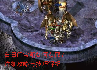 白日门宝箱如何获取?详细攻略与技巧解析 白日门宝箱如何获取?详细攻略与技巧解析