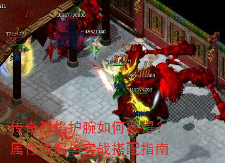 传奇烈焰护腕如何获得?属性详解与实战搭配指南 传奇烈焰护腕如何获得?属性详解与实战搭配指南