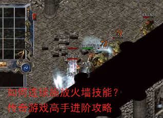 如何连续施放火墙技能?传奇游戏高手进阶攻略 如何连续施放火墙技能?传奇游戏高手进阶攻略