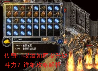 传奇中喝酒如何提升战斗力?详细攻略解析 传奇中喝酒如何提升战斗力?详细攻略解析