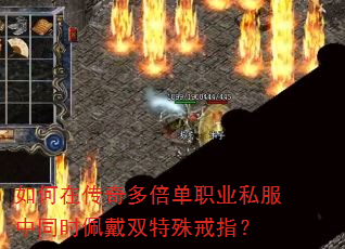 如何在传奇多倍单职业私服中同时佩戴双特殊戒指? 如何在传奇多倍单职业私服中同时佩戴双特殊戒指?