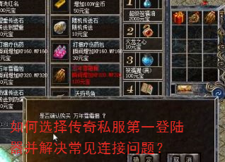 如何选择传奇私服第一登陆器并解决常见连接问题? 如何选择传奇私服第一登陆器并解决常见连接问题?