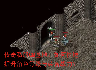 传奇私服GM基地:如何快速提升角色等级与装备战力? 传奇私服GM基地:如何快速提升角色等级与装备战力?