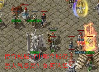 传奇私服sf中哪个服务器人气最高?如何选择? 传奇私服sf中哪个服务器人气最高?如何选择?