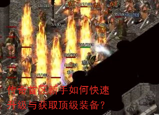 传奇首区新手如何快速升级与获取顶级装备? 传奇首区新手如何快速升级与获取顶级装备?