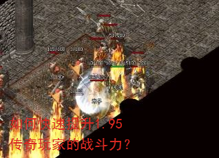 如何快速提升1.95传奇玩家的战斗力? 如何快速提升1.95传奇玩家的战斗力?