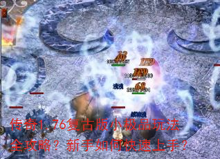 传奇1.76复古版小极品玩法全攻略?新手如何快速上手? 传奇1.76复古版小极品玩法全攻略?新手如何快速上手?