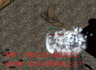 传奇1.76复古版小极品玩法全攻略?新手如何快速上手? 传奇1.76复古版小极品玩法全攻略?新手如何快速上手?