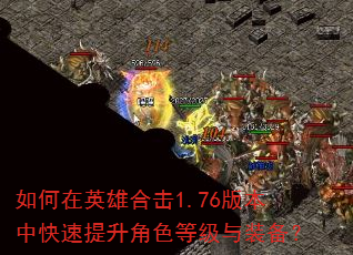 如何在英雄合击1.76版本中快速提升角色等级与装备? 如何在英雄合击1.76版本中快速提升角色等级与装备?