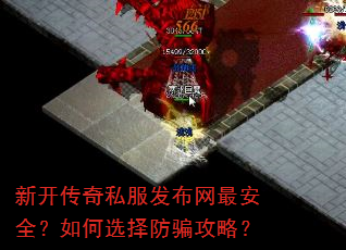 新开传奇私服发布网最安全?如何选择防骗攻略? 新开传奇私服发布网最安全?如何选择防骗攻略?