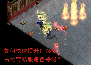 如何快速提升1.76复古传奇私服角色等级? 如何快速提升1.76复古传奇私服角色等级?