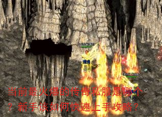 当前最火爆的传奇私服是哪个?新手该如何快速上手攻略? 当前最火爆的传奇私服是哪个?新手该如何快速上手攻略?
