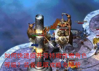 如何快速提升劳特啦传奇角色等级?装备获取攻略全解析 如何快速提升劳特啦传奇角色等级?装备获取攻略全解析