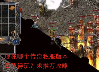 现在哪个传奇私服版本最值得玩?求推荐攻略 现在哪个传奇私服版本最值得玩?求推荐攻略