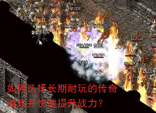 如何选择长期耐玩的传奇游戏并快速提升战力? 如何选择长期耐玩的传奇游戏并快速提升战力?
