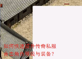 如何快速提升传奇私服合击角色等级与装备? 如何快速提升传奇私服合击角色等级与装备?