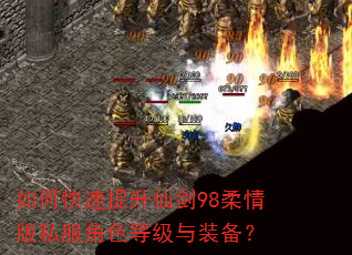 如何快速提升仙剑98柔情版私服角色等级与装备? 如何快速提升仙剑98柔情版私服角色等级与装备?
