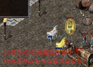 如何在65535级超变传奇中快速提升战力与获取顶级装备? 如何在65535级超变传奇中快速提升战力与获取顶级装备?