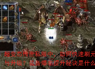 超变态传世私服中,如何快速刷元宝与升级?装备爆率提升秘诀是什么? 超变态传世私服中,如何快速刷元宝与升级?装备爆率提升秘诀是什么?