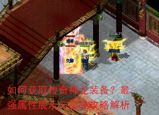 如何获取传奇神龙装备?最强属性展示与实战攻略解析 如何获取传奇神龙装备?最强属性展示与实战攻略解析
