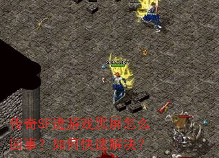 传奇SF进游戏黑屏怎么回事?如何快速解决? 传奇SF进游戏黑屏怎么回事?如何快速解决?