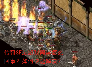 传奇SF进游戏黑屏怎么回事?如何快速解决? 传奇SF进游戏黑屏怎么回事?如何快速解决?