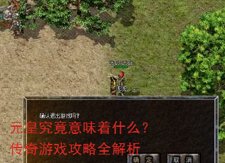 元皇究竟意味着什么?传奇游戏攻略全解析 元皇究竟意味着什么?传奇游戏攻略全解析