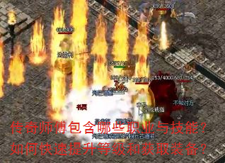 传奇师傅包含哪些职业与技能?如何快速提升等级和获取装备? 传奇师傅包含哪些职业与技能?如何快速提升等级和获取装备?