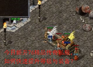 今日新开76精品传奇私服,如何快速提升等级与装备? 今日新开76精品传奇私服,如何快速提升等级与装备?