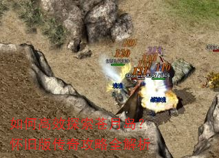 如何高效探索苍月岛?怀旧版传奇攻略全解析 如何高效探索苍月岛?怀旧版传奇攻略全解析