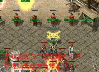 单职业传奇手游直播中如何快速提升战力与爆装技巧? 单职业传奇手游直播中如何快速提升战力与爆装技巧?