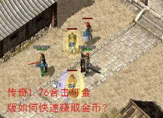 传奇1.76合击打金版如何快速赚取金币? 传奇1.76合击打金版如何快速赚取金币?