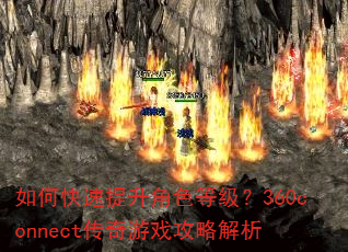 如何快速提升角色等级?360connect传奇游戏攻略解析 如何快速提升角色等级?360connect传奇游戏攻略解析
