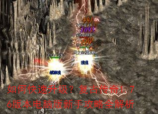 如何快速升级?复古传奇1.76版本电脑版新手攻略全解析 如何快速升级?复古传奇1.76版本电脑版新手攻略全解析