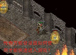 传奇万能登录器如何使用才能快速进入游戏? 传奇万能登录器如何使用才能快速进入游戏?